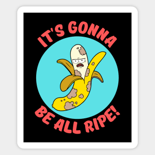 It's Gonna Be All Ripe | Banana Pun Magnet